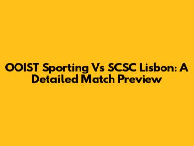 OOIST Sporting Vs SCSC Lisbon: A Detailed Match Preview