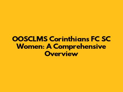 OOSCLMS Corinthians FC SC Women: A Comprehensive Overview