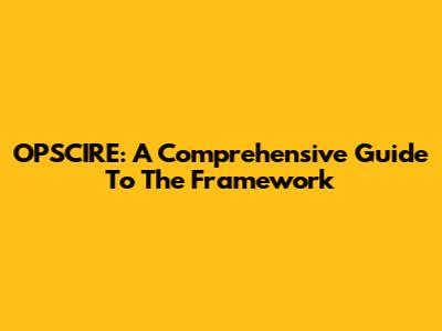 OPSCIRE: A Comprehensive Guide To The Framework