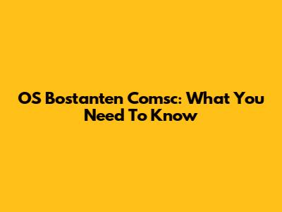 OS Bostanten Comsc: What You Need To Know