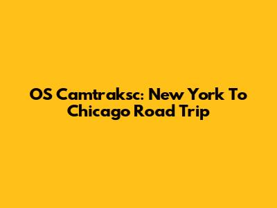 OS Camtraksc: New York To Chicago Road Trip
