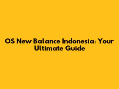 OS New Balance Indonesia: Your Ultimate Guide