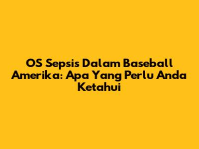 OS Sepsis Dalam Baseball Amerika: Apa Yang Perlu Anda Ketahui