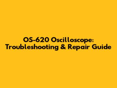 OS-620 Oscilloscope: Troubleshooting & Repair Guide