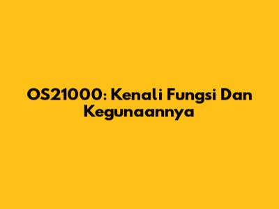 OS21000: Kenali Fungsi Dan Kegunaannya