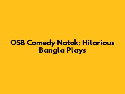 OSB Comedy Natok: Hilarious Bangla Plays