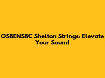 OSBENSBC Shelton Strings: Elevate Your Sound