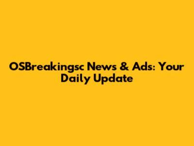 OSBreakingsc News & Ads: Your Daily Update