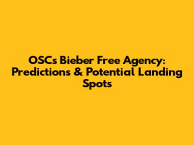 OSC's Bieber Free Agency: Predictions & Potential Landing Spots