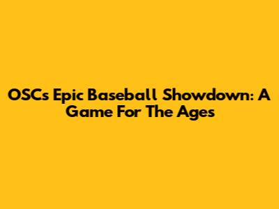 OSC's Epic Baseball Showdown: A Game For The Ages