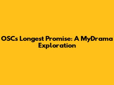 OSC's Longest Promise: A MyDrama Exploration