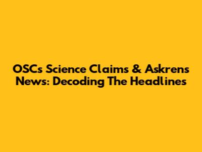 OSC's Science Claims & Askren's News: Decoding The Headlines
