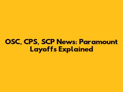 OSC, CPS, SCP News: Paramount Layoffs Explained
