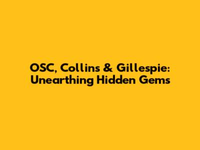OSC, Collins & Gillespie: Unearthing Hidden Gems
