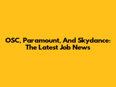 OSC, Paramount, And Skydance: The Latest Job News