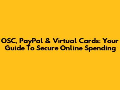 OSC, PayPal & Virtual Cards: Your Guide To Secure Online Spending