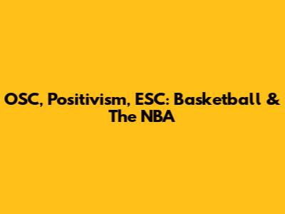 OSC, Positivism, ESC: Basketball & The NBA