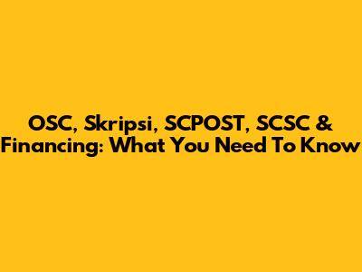 OSC, Skripsi, SCPOST, SCSC & Financing: What You Need To Know