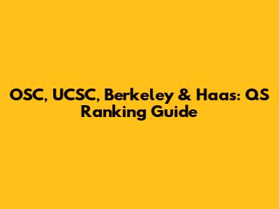 OSC, UCSC, Berkeley & Haas: QS Ranking Guide