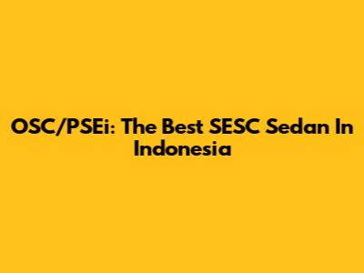 OSC/PSEi: The Best SESC Sedan In Indonesia