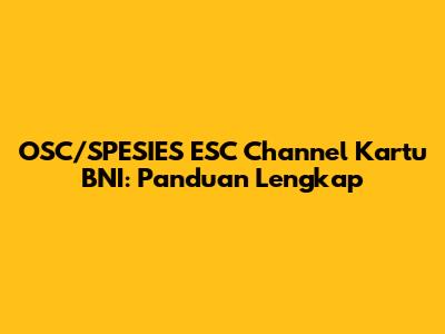 OSC/SPESIES ESC Channel Kartu BNI: Panduan Lengkap