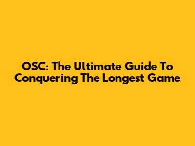 OSC: The Ultimate Guide To Conquering The Longest Game
