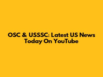 OSC & USSSC: Latest US News Today On YouTube