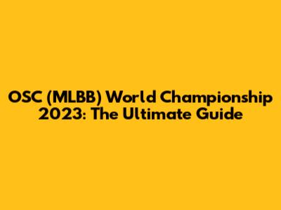 OSC (MLBB) World Championship 2023: The Ultimate Guide
