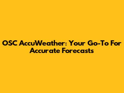 OSC AccuWeather: Your Go-To For Accurate Forecasts