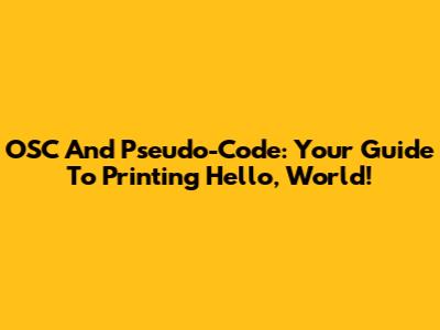 OSC And Pseudo-Code: Your Guide To Printing 'Hello, World!'