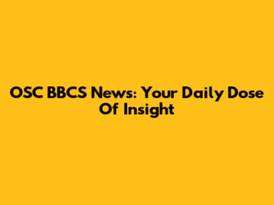 OSC BBCS News: Your Daily Dose Of Insight