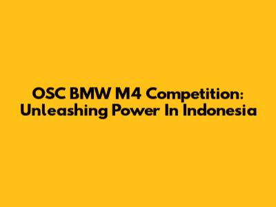 OSC BMW M4 Competition: Unleashing Power In Indonesia