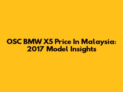 OSC BMW X5 Price In Malaysia: 2017 Model Insights