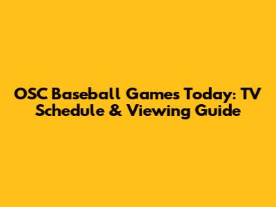 OSC Baseball Games Today: TV Schedule & Viewing Guide