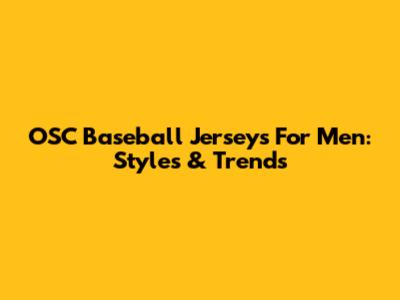 OSC Baseball Jerseys For Men: Styles & Trends