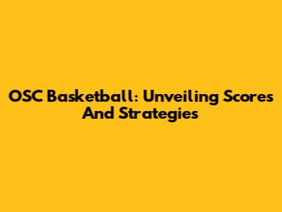 OSC Basketball: Unveiling Scores And Strategies