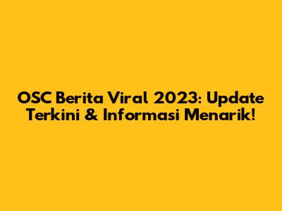 OSC Berita Viral 2023: Update Terkini & Informasi Menarik!