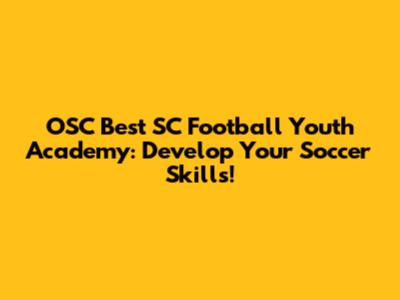 OSC Best SC Football Youth Academy: Develop Your Soccer Skills!