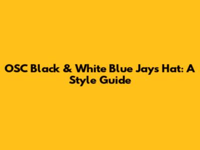 OSC Black & White Blue Jays Hat: A Style Guide