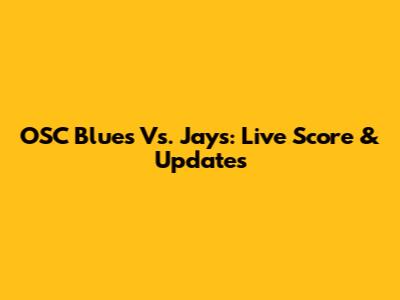 OSC Blues Vs. Jays: Live Score & Updates