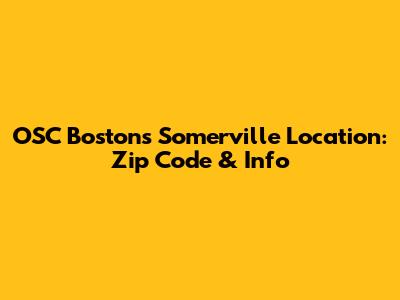 OSC Boston's Somerville Location: Zip Code & Info
