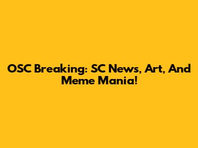 OSC Breaking: SC News, Art, And Meme Mania!