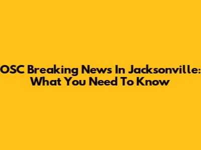 OSC Breaking News In Jacksonville: What You Need To Know