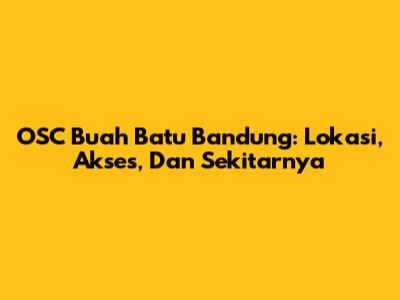 OSC Buah Batu Bandung: Lokasi, Akses, Dan Sekitarnya