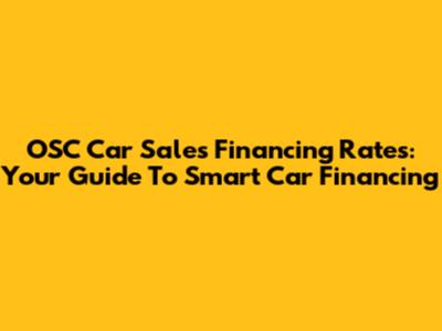 OSC Car Sales Financing Rates: Your Guide To Smart Car Financing