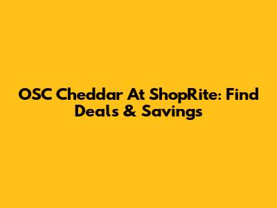 OSC Cheddar At ShopRite: Find Deals & Savings