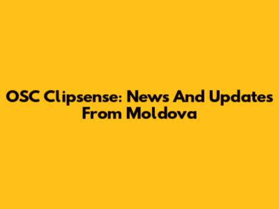 OSC Clipsense: News And Updates From Moldova