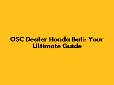 OSC Dealer Honda Bali: Your Ultimate Guide