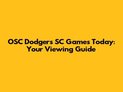 OSC Dodgers SC Games Today: Your Viewing Guide