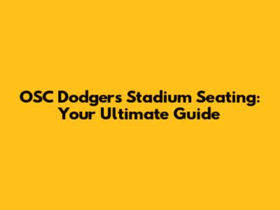 OSC Dodgers Stadium Seating: Your Ultimate Guide